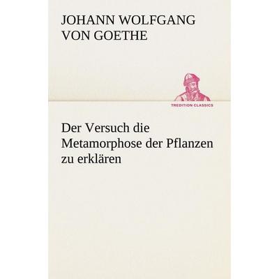 Der Versuch die Metamorphose der Pflanzen zu erklären, Taschenbuch von Johann Wolfgang von Goethe, Tredition, 978-3-8424-8996-7