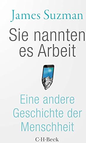 James Suzman - Sie nannten es Arbeit: Eine andere Geschichte der Menschheit (Beck Paperback) - Preis vom 18.10.2026 15:28:09 h