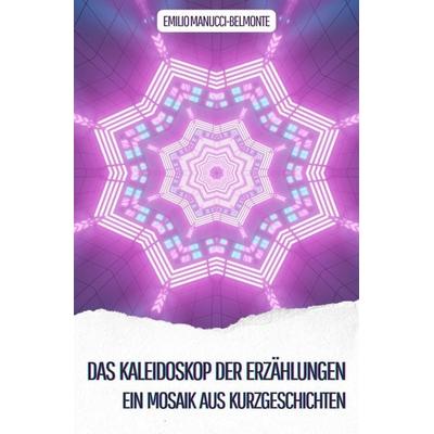 Das Kaleidoskop der Erzählungen, Taschenbuch von Emilio Manucci-Belmonte, Epubli, 978-3-7598-2007-5