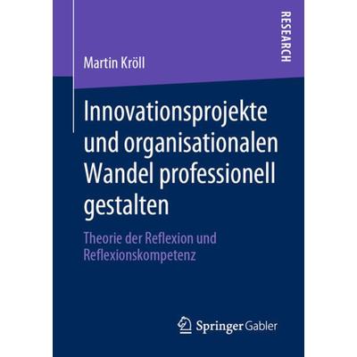 Innovationsprojekte und organisationalen Wandel professionell gestalten, Taschenbuch von Martin Kröll, Springer Fachmedien Wiesbaden GmbH,