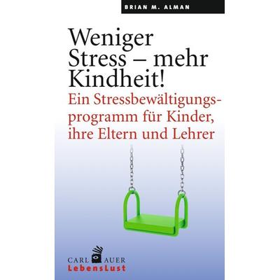 Weniger Stress – mehr Kindheit!, Taschenbuch von Brian M. Alman, Carl-Auer Verlag GmbH, 978-3-8497-0108-6