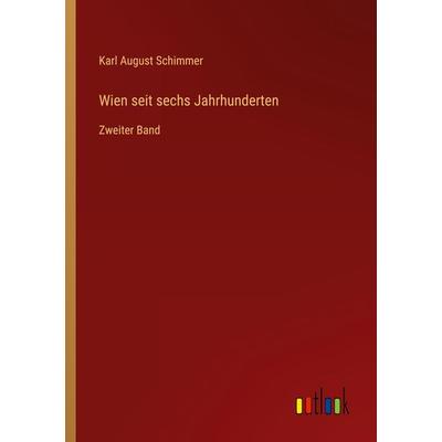 Wien seit sechs Jahrhunderten, Taschenbuch von Karl August Schimmer, Outlook, 978-3-368-70514-5