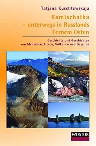 Tatjana Kuschtewskaja - Kamtschatka - unterwegs in Russlands Fernem Osten: Geschichte und Geschichten von Menschen, Tieren, Vulkanen und Geysiren - Preis vom 09.10.2026 07:28:09 h