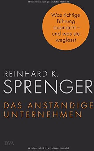 Sprenger, Reinhard K. - Das anständige Unternehmen: Was richtige Führung ausmacht - und was sie weglässt - Preis vom 12.10.2026 11:37:12 h