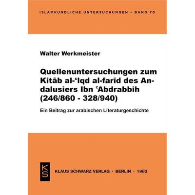 Quellenuntersuchungen zum Kitāb al-ʿIqd al-farīd des Andalusiers Ibn ʿAbdrabbih [IbnʿAbdrabbih] : (246/860 - 328/940) ; e. Beitr. zur arab.