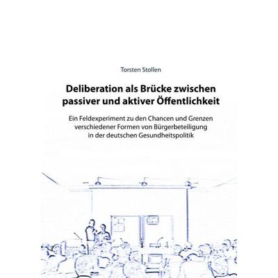 Deliberation als Brücke zwischen passiver und aktiver Öffentlichkeit, Taschenbuch von Torsten Stollen, Epubli, 978-3-8442-1298-3
