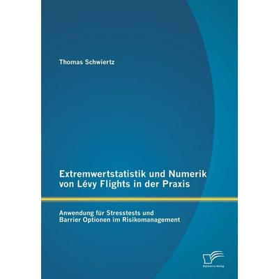 Extremwertstatistik und Numerik von Lévy Flights in der Praxis: Anwendung für Stresstests und Barrier Optionen im Risikomanagement, Taschenbuch von