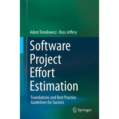 Software Project Effort Estimation, Gebundene Ausgabe von Adam Trendowicz,Ross Jeffery, Springer, 978-3-319-03628-1