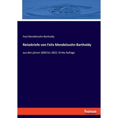 Reisebriefe von Felix Mendelssohn Bartholdy, Taschenbuch von Paul Mendelssohn-Bartholdy, Hansebooks, 978-3-348-09509-9