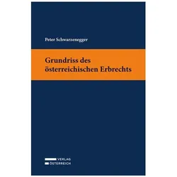 Grundriss des österreichischen Erbrechts, Fachbücher von Peter Schwarzenegger