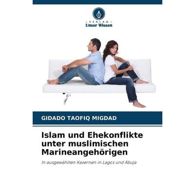 Islam und Ehekonflikte unter muslimischen Marineangehörigen, Taschenbuch von Gidado Taofiq Migdad, Verlag Unser Wissen, 978-620-9-20123-3