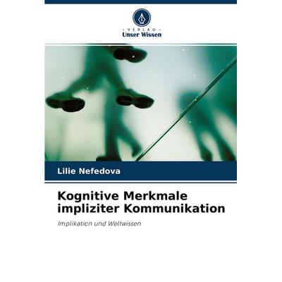 Kognitive Merkmale impliziter Kommunikation, Taschenbuch von Lilie Nefedova, Verlag Unser Wissen, 978-620-3-09187-8
