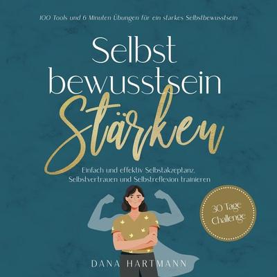 Selbstbewusstsein stärken: 100 Tools und 6 Minuten Übungen für ein starkes Selbstbewusstsein | Einfach und effektiv Selbstakzeptanz, Selbstvertrauen