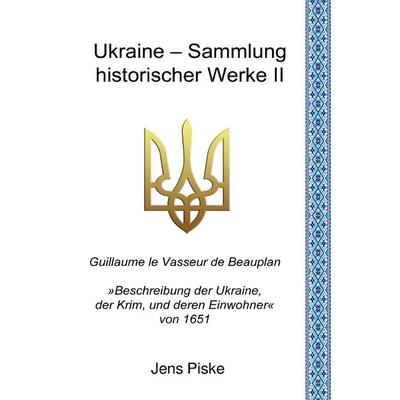 Ukraine – Sammlung historischer Werke / Ukraine – Sammlung historischer Werke II, Taschenbuch von Jens Piske,Guillaume Le Vasseur de Beauplan, Epubli,