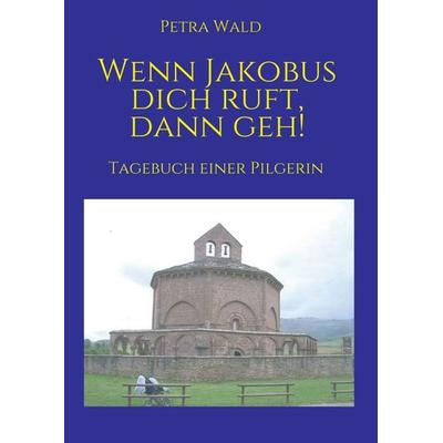 Wenn Jakobus dich ruft, dann geh!, Taschenbuch von Petra Wald, Tredition, 978-3-347-18280-6