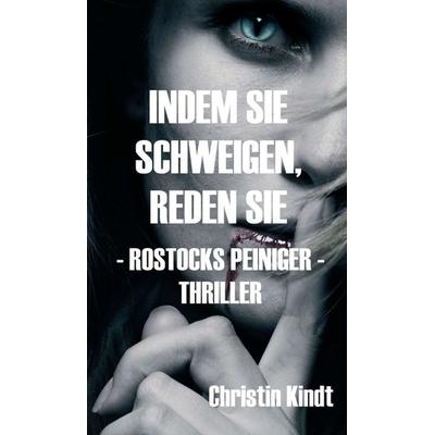 INDEM SIE SCHWEIGEN, REDEN SIE, Gebundene Ausgabe von Christin Kindt, Tredition, 978-3-7482-4275-8