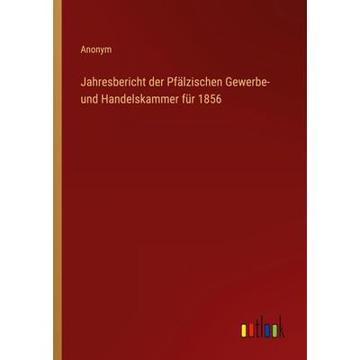 Jahresbericht der Pfälzischen Gewerbe- und Handelskammer für 1856, Taschenbuch von Anonym, Outlook, 978-3-368-01182-6