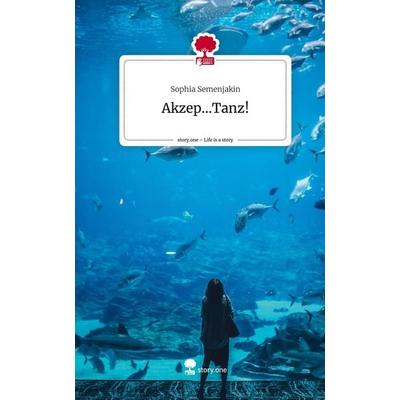 Akzep...Tanz!. Life is a Story - story.one, Gebundene Ausgabe von Sophia Semenjakin, Storylution, 978-3-7115-4523-7