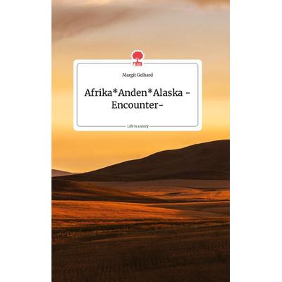 Afrika Anden Alaska -Encounter-. Life is a Story - story.one, Gebundene Ausgabe von Margit Gelhard, Story.one publishing, 978-3-99087-863-7
