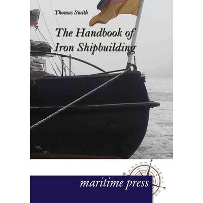 The Handbook of Iron Shipbuilding, Taschenbuch von Thomas Smith, Maritimepress, 978-3-95427-144-3