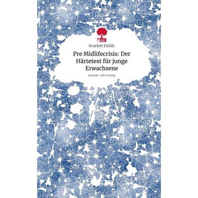 Pre Midlifecrisis: Der Härtetest für junge Erwachsene. Life is a Story - story.one, Gebundene Ausgabe von Scarlett Fields, Storylution,