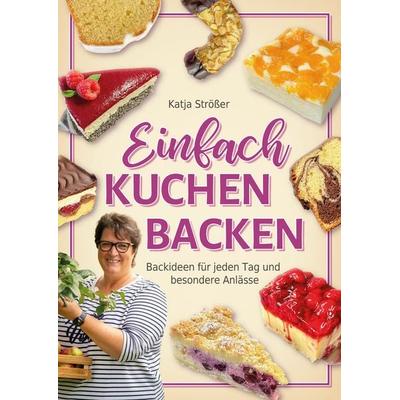 Einfach Kuchen backen, Gebundene Ausgabe von Katja Strösser, Eulogia Verlags GmbH, 978-3-96967-699-8