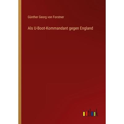 Als U-Boot-Kommandant gegen England, Taschenbuch von Günther Georg Forstner, Outlook, 978-3-368-61512-3