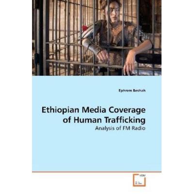 Beshah, E: Ethiopian Media Coverage of Human Trafficking, Taschenbuch von Ephrem Beshah, VDM, 978-3-639-19571-2