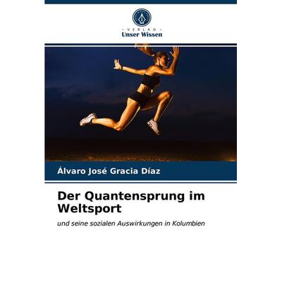 Der Quantensprung im Weltsport, Taschenbuch von Álvaro José Gracia Díaz, Verlag Unser Wissen, 978-620-3-76434-5