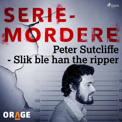 Peter Sutcliffe - Slik ble han the ripper - Orage, Audio, 9788726275490