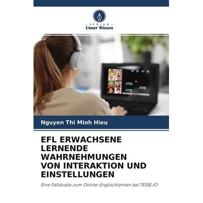 Efl Erwachsene Lernende Wahrnehmungen von Interaktion und Einstellungen, Taschenbuch von Nguyen Thi Minh Hieu, Verlag Unser Wissen, 978-620-4-66181-0