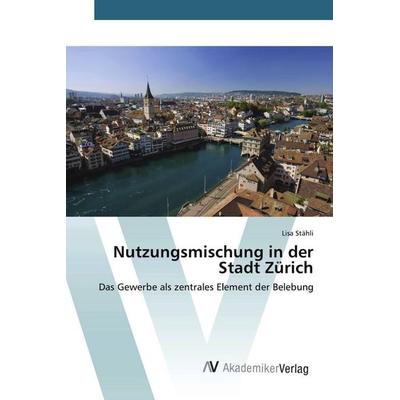 Nutzungsmischung in der Stadt Zürich, Taschenbuch von Lisa Stähli, AV Akademikerverlag, 978-3-639-63025-1