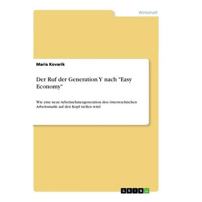 Der Ruf der Generation Y nach 'Easy Economy'; Taschenbuch von Maria Kovarik, GRIN, 978-3-656-30836-2
