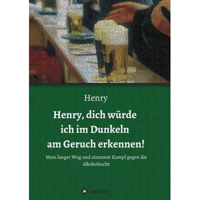 Henry, dich würde ich im Dunkeln am Geruch erkennen!, Taschenbuch von Henry ., Tredition, 978-3-7469-6975-6