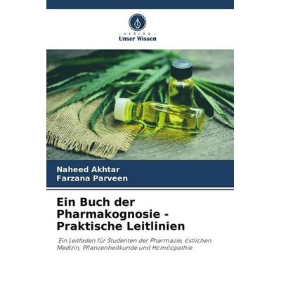Ein Buch der Pharmakognosie - Praktische Leitlinien, Taschenbuch von Naheed Akhtar,Farzana Parveen, Verlag Unser Wissen, 978-620-5-15587-5