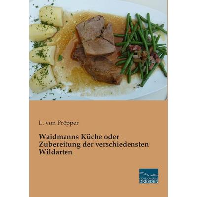 Waidmanns Küche oder Zubereitung der verschiedensten Wildarten, Taschenbuch von , Fachbuchverlag Dresden, 978-3-95692-843-7
