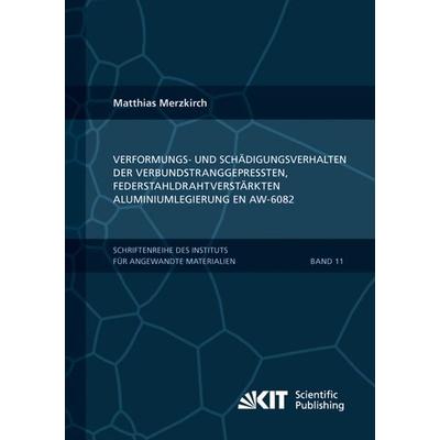 Verformungs- und Schädigungsverhalten der verbundstranggepressten, federstahldrahtverstärkten Aluminiumlegierung EN AW-6082, Taschenbuch von Matthias