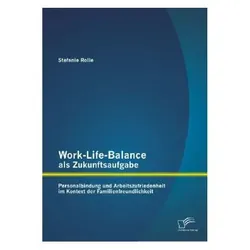 Work-Life-Balance als Zukunftsaufgabe: Personalbindung und Arbeitszufriedenheit im Kontext der Famil, Fachbücher von Stefanie Rolle