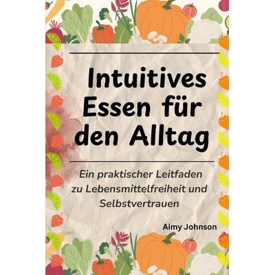 Intuitives Essen für den Alltag, Taschenbuch von Aimy Johnson, Independently Published