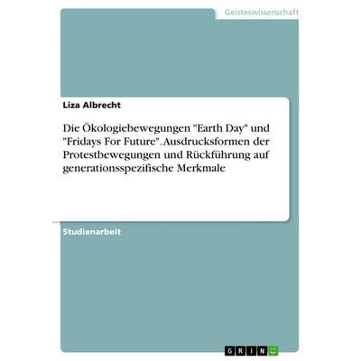 Die Ökologiebewegungen 'Earth Day' und 'Fridays For Future'. Ausdrucksformen der Protestbewegungen und Rückführung auf generationsspezifische