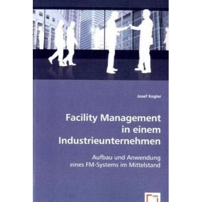 Kogler, J: Facility Management in einem Industrieunternehmen, Taschenbuch von Josef Kogler, VDM, 978-3-8364-5897-9