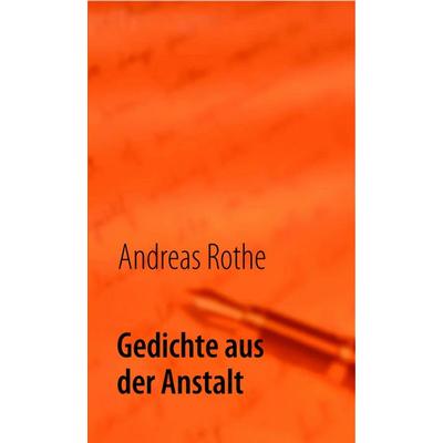 Gedichte aus der Anstalt, Taschenbuch von Andreas Rothe, BoD – Books on Demand, 978-3-8370-6480-3