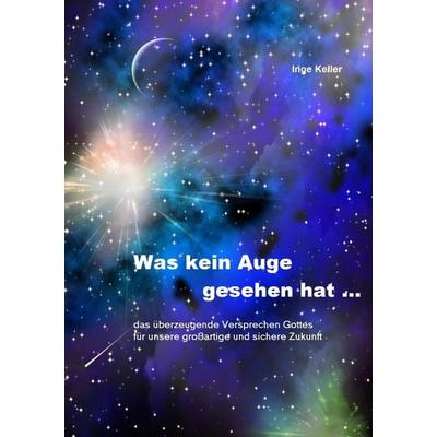 Was kein Auge gesehen hat ..., Taschenbuch von Inge Keller, Epubli, 978-3-8442-4500-4