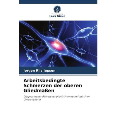 Arbeitsbedingte Schmerzen der oberen Gliedmaßen, Taschenbuch von Jørgen Riis Jepsen, Verlag Unser Wissen, 978-620-5-54618-5