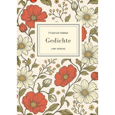 Friedrich Hebbel: Gedichte. Nach der Ausgabe letzter Hand, Gebundene Ausgabe von Friedrich Hebbel, Liwi Literatur- Und Wissenschaftsverlag,