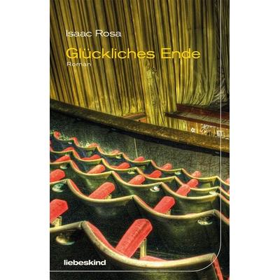 Glückliches Ende, Gebundene Ausgabe von Isaac Rosa, Liebeskind, 978-3-95438-124-1