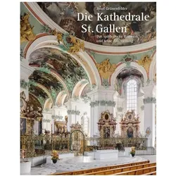 Die Kathedrale St. Gallen - Das spätbarocke Bauwerk und seine Ausstattung, Fachbücher von Markus Kaiser, Ulrich Knapp, Raimund Kolb, Josef Grünenfelder, Peter Volk, Hansjörg Gerig, Ulrike Elisabeth Weiss, Albert Knoepfli, Hans Jürg Gnehm, Florian Zierer, Erwin Reiter, Beat Grögli, Georg Carlen