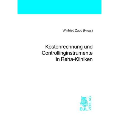 Kostenrechnung und Controllinginstrumente in Reha-Kliniken, Taschenbuch von Winfried Zapp, Josef Eul Verlag, 978-3-89936-398-2