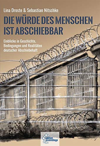 Lina Droste - Die Würde des Menschen ist abschiebbar: Einblicke in Geschichte, Bedingungen und Realitäten deutscher Abschiebehaft - Preis vom 16.10.2026 11:41:07 h