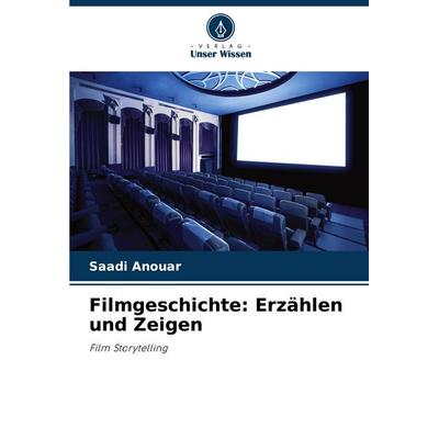 Filmgeschichte: Erzählen und Zeigen, Taschenbuch von Saadi Anouar, Verlag Unser Wissen, 978-620-6-01533-8